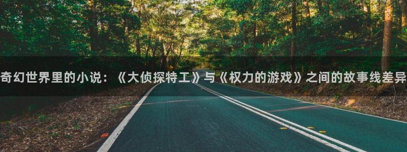 彩神500大发：奇幻世界里的小说：《大侦探特工》与《权力的游戏》之间的故事线差异