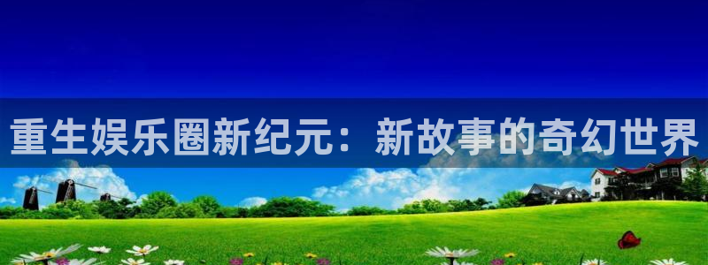 彩神之家：重生娱乐圈新纪元：新故事的奇幻世界