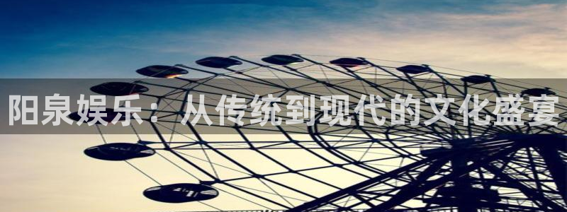 彩神三：阳泉娱乐：从传统到现代的文化盛宴