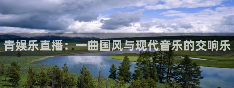 彩神88：青娱乐直播：一曲国风与现代音乐的交响乐