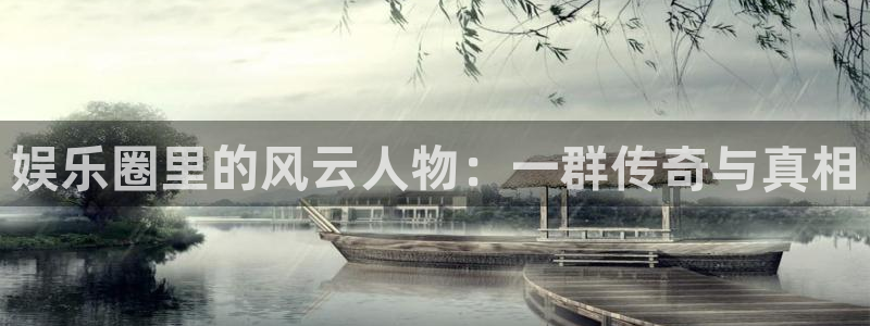 彩神入口：娱乐圈里的风云人物：一群传奇与真相