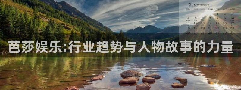 彩神66平台：芭莎娱乐:行业趋势与人物故事的力量